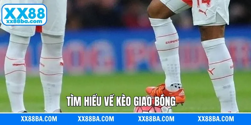 Giải thích đôi chút về kèo giao bóng Giải thích đôi chút về kèo giao bóng